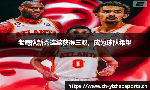 老鹰队新秀连续获得三双，成为球队希望