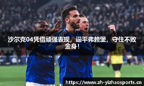 沙尔克04凭借顽强表现，逼平弗赖堡，守住不败金身！