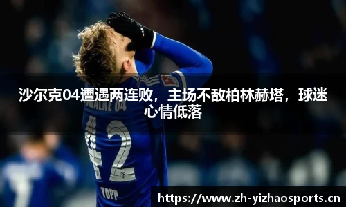 沙尔克04遭遇两连败，主场不敌柏林赫塔，球迷心情低落