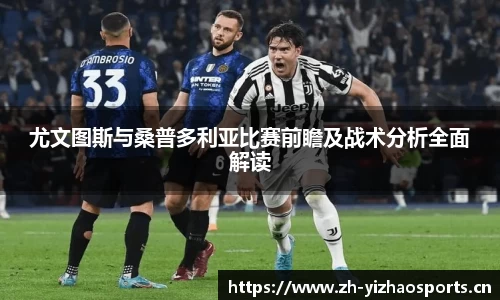 尤文图斯与桑普多利亚比赛前瞻及战术分析全面解读