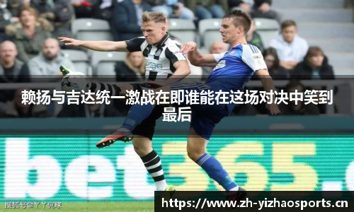 赖扬与吉达统一激战在即谁能在这场对决中笑到最后