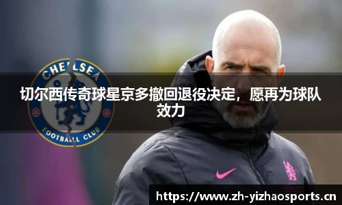 切尔西传奇球星京多撤回退役决定，愿再为球队效力
