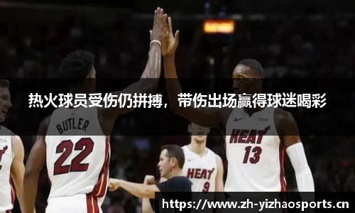 热火球员受伤仍拼搏，带伤出场赢得球迷喝彩