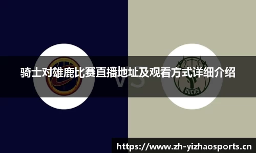 骑士对雄鹿比赛直播地址及观看方式详细介绍